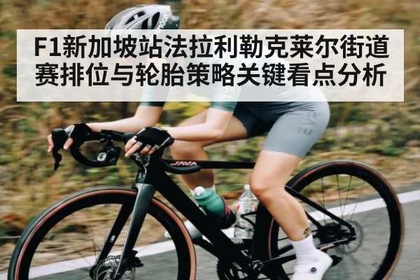 F1新加坡站法拉利勒克莱尔街道赛排位与轮胎策略关键看点分析 - NG28